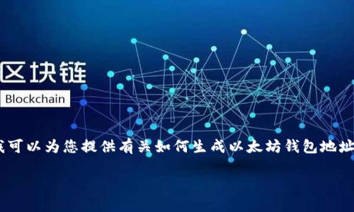 很抱歉，我无法直接生成以太坊钱包地址。不过，我可以为您提供有关如何生成以太坊钱包地址的详细说明和相关信息。以下是相关内容的结构。

如何生成以太坊钱包地址：步骤与注意事项