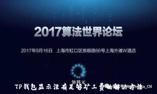  
TP钱包显示没有足够矿工费的解决方法