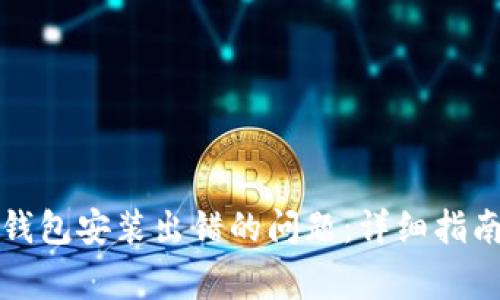 如何解决比特币钱包安装出错的问题：详细指南与常见故障解答