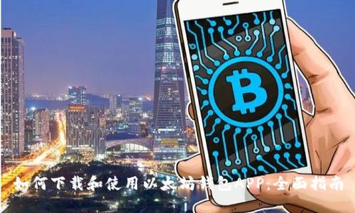 如何下载和使用以太坊钱包APP：全面指南