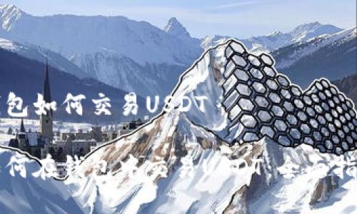 钱包如何交易USDT

如何在钱包中交易USDT：全面指南