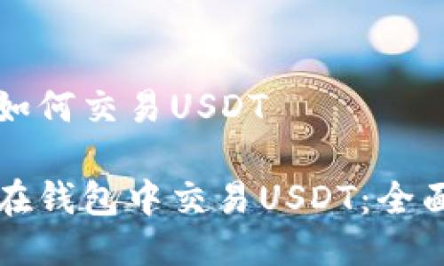 钱包如何交易USDT

如何在钱包中交易USDT：全面指南