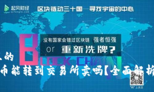 思考一个并且的  
 TP钱包买的币能转到交易所卖吗？全面解析与实用指南 