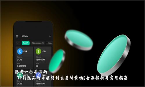 思考一个并且的  
 TP钱包买的币能转到交易所卖吗？全面解析与实用指南 