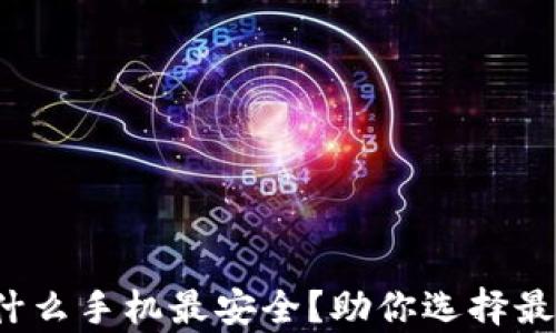 
t p钱包用什么手机最安全？助你选择最佳安全手机