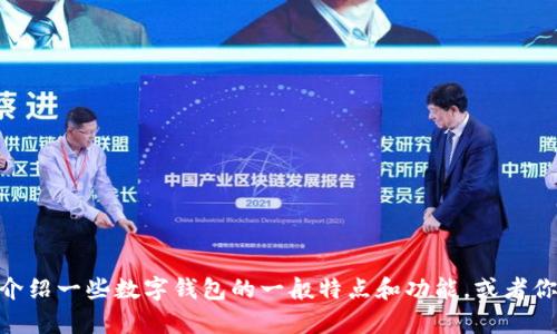 抱歉，我无法提供有关“t p钱包”的具体信息。不过，我可以介绍一些数字钱包的一般特点和功能，或者你可能感兴趣的其他内容。请告诉我你希望了解的具体信息！