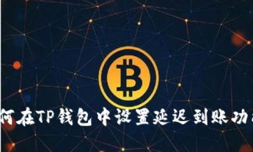 如何在TP钱包中设置延迟到账功能？