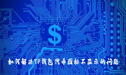 如何解决TP钱包代币图标不显示的问题