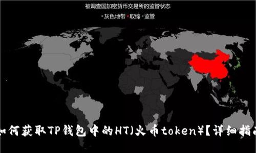 如何获取TP钱包中的HT（火币token）？详细指南