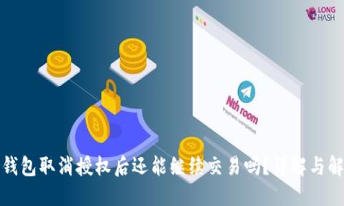 TP钱包取消授权后还能继续交易吗？详解与解答