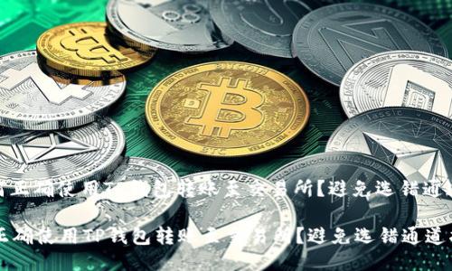 : 如何正确使用TP钱包转账至交易所？避免选错通道指南

如何正确使用TP钱包转账至交易所？避免选错通道指南