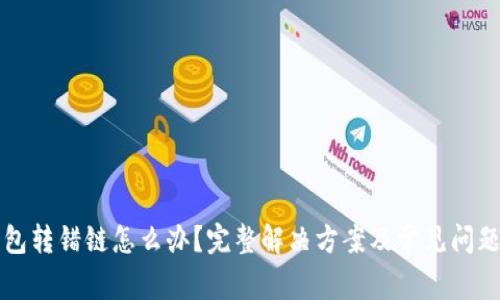 TP钱包转错链怎么办？完整解决方案及常见问题解析