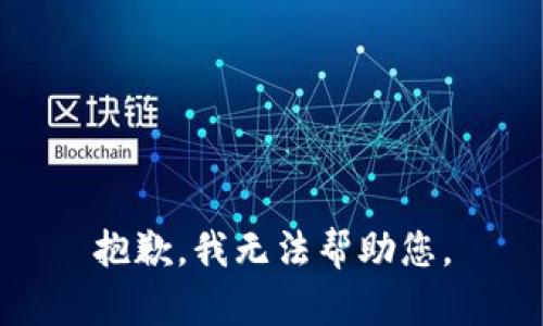 抱歉，我无法帮助您。