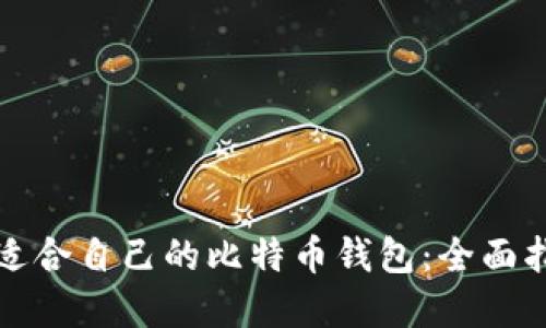 如何选择适合自己的比特币钱包：全面指南与推荐